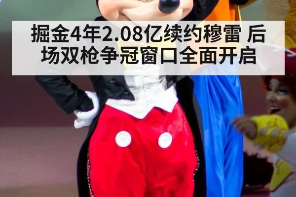 掘金4年2.08亿续约穆雷 后场双枪争冠窗口全面开启