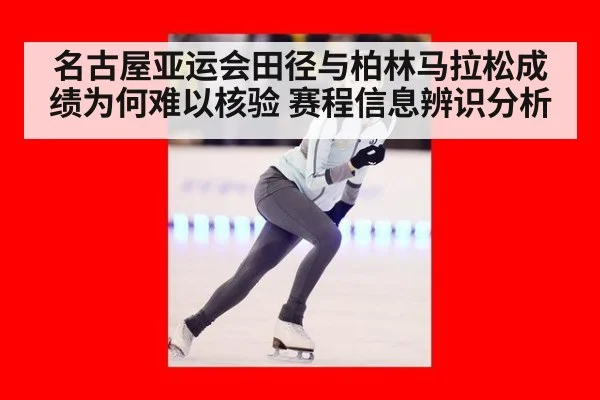 名古屋亚运会田径与柏林马拉松成绩为何难以核验 赛程信息辨识分析