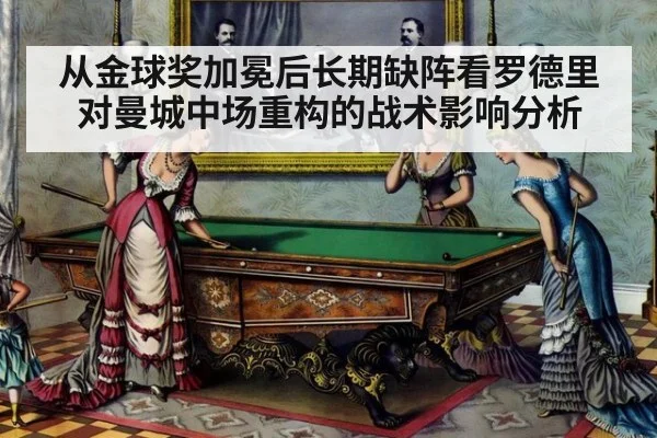 从金球奖加冕后长期缺阵看罗德里对曼城中场重构的战术影响分析