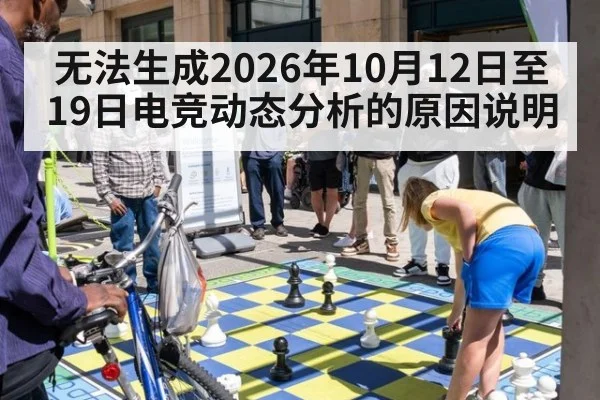 无法生成2026年10月12日至19日电竞动态分析的原因说明